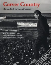 Carver country. Il mondo di Raymond Carver. Ediz. illustrata