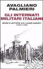 Gli internati militari italiani. Diari e lettere dai lager nazisti. 1943-1945 libro