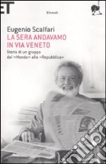 La sera andavamo in via Veneto. Storia di un gruppo dal «Mondo» alla «Repubblica» libro