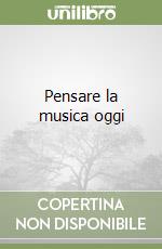 Pensare la musica oggi libro