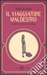 Il viaggiatore maldestro. Le gaffe e i modi per evitarle libro