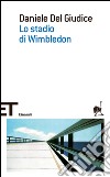 Lo Stadio di Wimbledon libro di Del Giudice Daniele