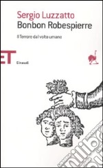 Bonbon Robespierre. Il terrore dal volto umano libro