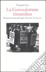 La Gerusalemme rimandata. Domande di oggi agli inglesi del primo Novecento libro