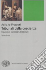 Tribunali della coscienza. Inquisitori, confessori, missionari libro