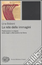 La rete delle immagini. Predicazione in volgare dalle origini a Bernardino da Siena libro