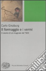 Il Formaggio e i vermi. Il cosmo di un mugnaio del '500 libro