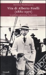 Vita di Alberto Pirelli (1882-1971). La politica attraverso l'economia libro