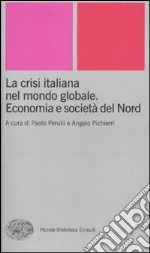 La crisi italiana nel mondo globale. Economia e società del Nord libro