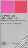 La crisi italiana nel mondo globale. Economia e società del Nord libro