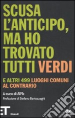 Scusa l'anticipo, ma ho trovato tutti verdi. E altri 499 luoghi comuni al contrario libro