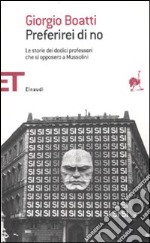 Preferirei di no. Le storie dei dodici professori che si opposero a Mussolini libro