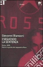 Eseguendo la sentenza. Roma, 1978. Dietro le quinte del sequestro Moro