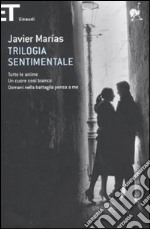 Trilogia sentimentale: Tutte le anime-Un cuore così bianco-Domani nella battaglia pensa a me libro