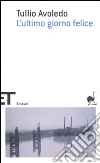 L'ultimo giorno felice libro di Avoledo Tullio