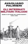 Gli Internati militari italiani. Diari e lettere dai lager nazisti. 1943-1945 libro