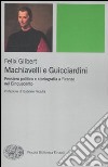 Machiavelli e Guicciardini. Pensiero politico e storiografia a Firenze nel Cinquecento libro