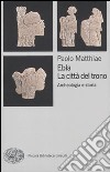 Ebla, la città del trono. Archeologia e storia libro