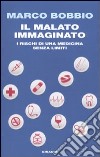 Il malato immaginato. I rischi di una medicina senza limiti libro