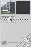 Walter Gropius e la Bauhaus libro