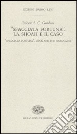 «Sfacciata fortuna». La Shoah e il caso-«Sfacciata fortuna». Luck and the holocaust. Ediz. bilingue libro