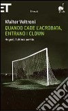 Quando cade l'acrobata, entrano i clown. Heysel, l'ultima partita libro