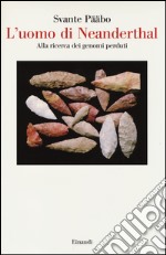 L'uomo di Neanderthal. Alla ricerca dei genomi perduti libro