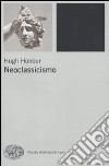 Neoclassicismo libro di Honour Hugh