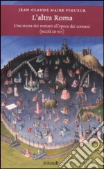 L'altra Roma. Una storia dei romani all'epoca dei comuni (secoli XII-XIV)