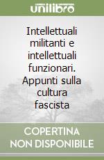 Intellettuali militanti e intellettuali funzionari. Appunti sulla cultura fascista libro