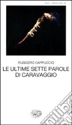 Le ultime sette parole di Caravaggio libro