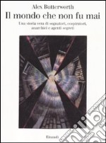 Il mondo che non fu mai. Una storia vera di sognatori, cospiratori, anarchici e agenti segreti libro