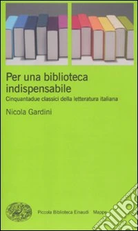 Per una biblioteca indispensabile. Cinquantadue classici della letteratura italiana libro