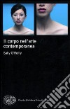 Il Corpo nell'arte contemporanea libro di O'Reilly Sally