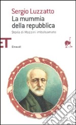 La mummia della repubblica. Storia di Mazzini imbalsamato