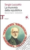 La mummia della repubblica. Storia di Mazzini imbalsamato libro