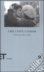 Che cos'è l'amor. Poesie per chi si ama libro