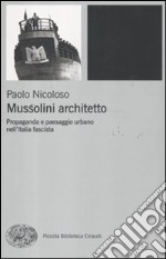 Mussolini architetto. Propaganda e paesaggio urbano nell'Italia fascista libro