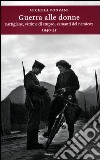 Guerra alle donne. Partigiane, vittime di stupro, «amanti del nemico» 1940-45 libro