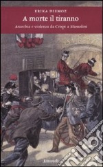 A morte il tiranno. Anarchia e violenza da Crispi a Mussolini