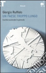 Un Paese troppo lungo. L'unità nazionale in pericolo libro