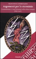Argomenti per lo sterminio. L'antisemitismo e i suoi stereotipi nella cultura europea (1850-1920) libro
