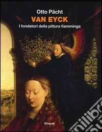 Van Eyck. I fondatori della pittura fiamminga. Ediz. illustrata