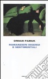 Romanzieri ingenui e sentimentali libro di Pamuk Orhan