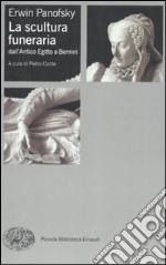 La scultura funeraria dall'Antico Egitto a Bernini. Ediz. illustrata libro