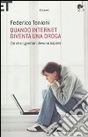 Quando internet diventa una droga. Ciò che i genitori devono sapere libro