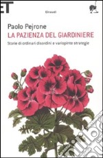 La Pazienza del giardiniere. Storie di ordinari disordini e variopinte strategie libro