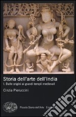 Storia dell'arte dell'India. Ediz. illustrata. Vol. 1: Dalle origini ai grandi templi medievali