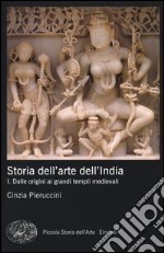 Storia dell'arte dell'India. Ediz. illustrata. Vol. 1: Dalle origini ai grandi templi medievali libro