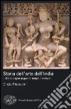Storia dell'arte dell'India. Ediz. illustrata. Vol. 1: Dalle origini ai grandi templi medievali libro